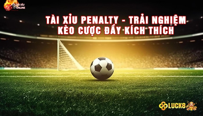 Tài Xỉu Penalty - Trải Nghiệm Kèo Cược Đầy Kích Thích