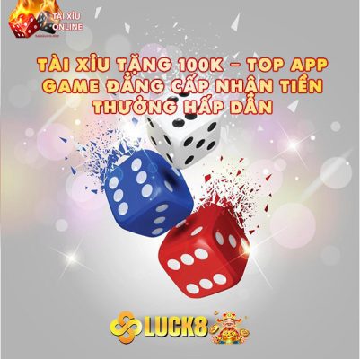 Tài Xỉu Tặng 100k – Top App Game Đẳng Cấp Nhận Tiền Thưởng Hấp Dẫn